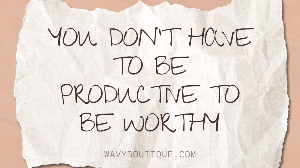 You Don’t Have to Be Productive to Be Worthy