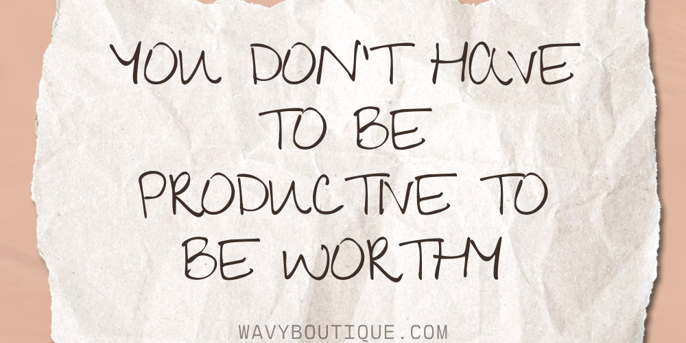 You Don’t Have to Be Productive to Be Worthy